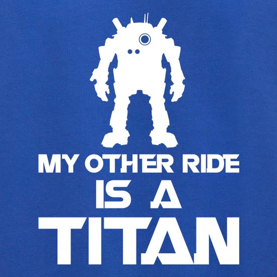 My Other Ride Is A Titan t shirt